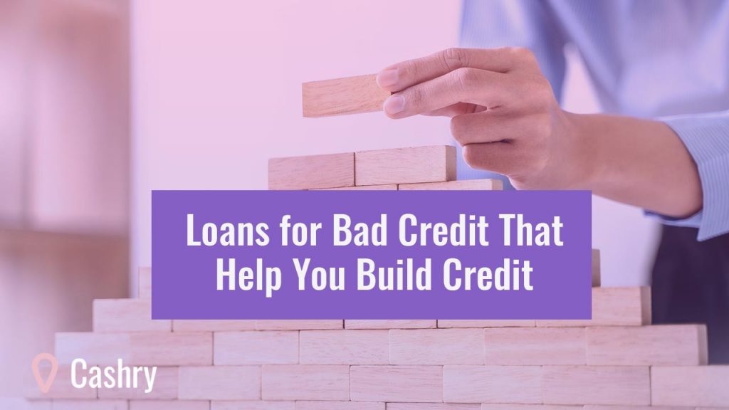 Loans for Bad Credit That Help You Build Credit - Cashry